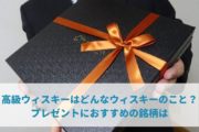 高級ウィスキーはどんなウィスキーのこと？プレゼントにおすすめの銘柄は