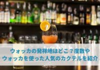 ウォッカの発祥地はどこ？度数やウォッカを使った人気のカクテルを紹介