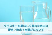 ウイスキーを美味しく飲むためには硬水？軟水？水選びについて