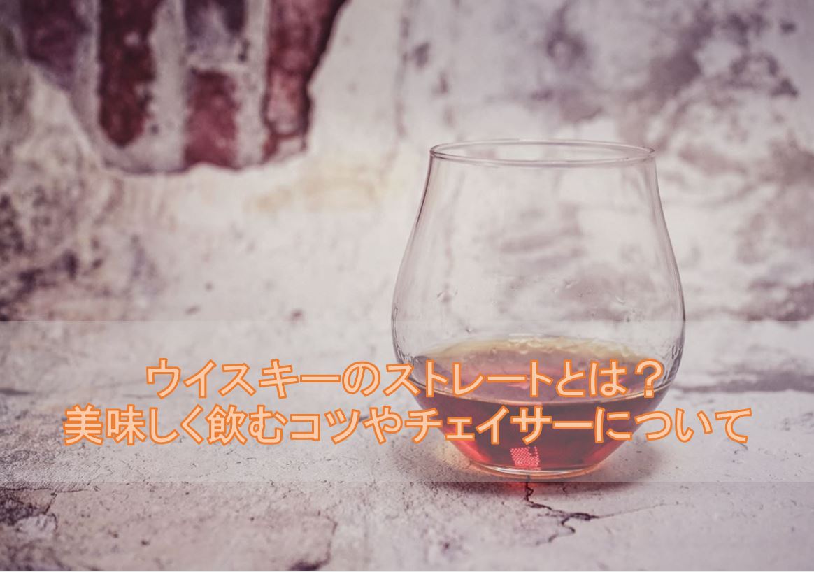 ウイスキーのストレートとは？美味しく飲むコツやチェイサーについて