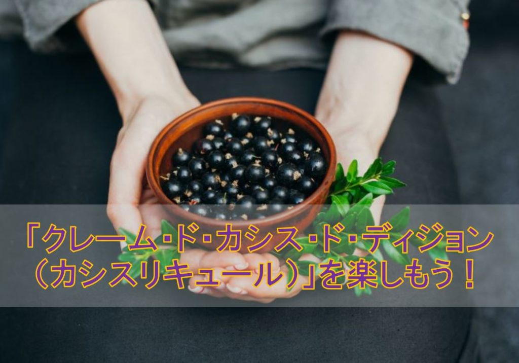 「クレーム・ド・カシス・ド・ディジョン(カシスリキュール)」を楽しもう!